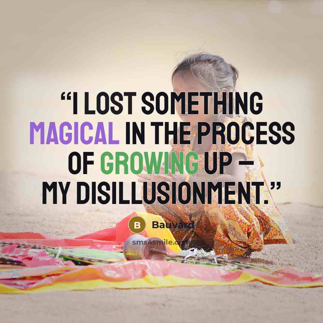 “I lost something magical in the process of growing up – my disillusionment.” quote by Bauvard