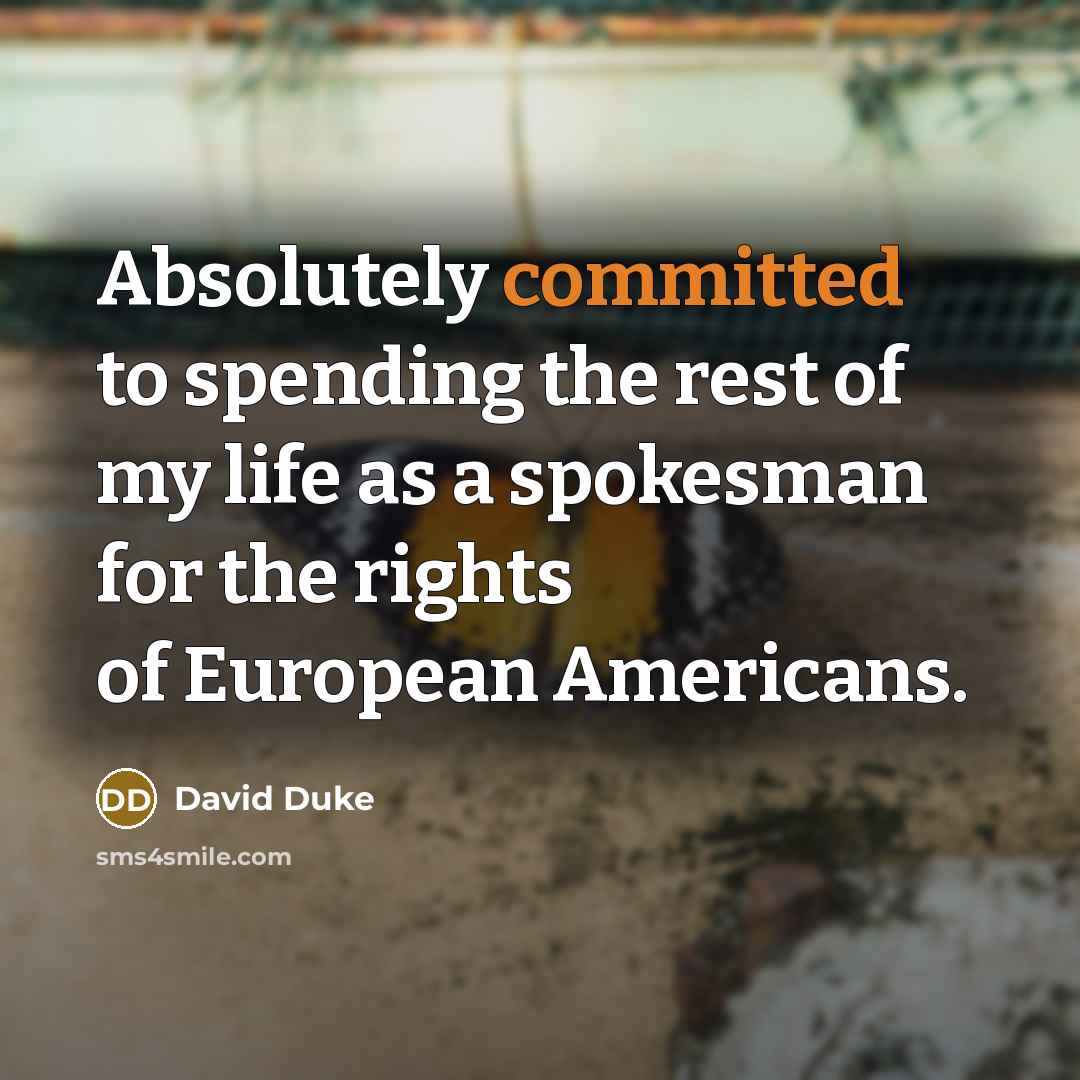 “Absolutely committed to spending the rest of my life as a spokesman for the rights of European Americans.” quote by David Duke