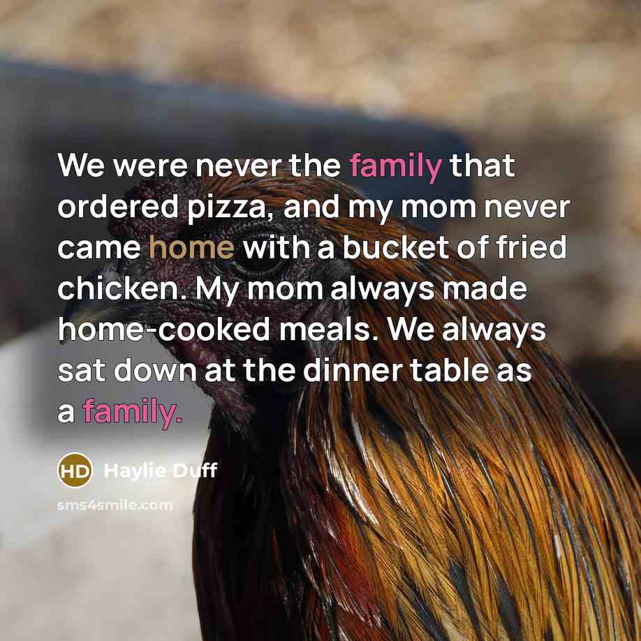 “We were never the family that ordered pizza, and my mom never came home with a bucket of fried chicken. My mom always made home-cooked meals. We always sat down at the dinner table as a family.” quote by Haylie Duff