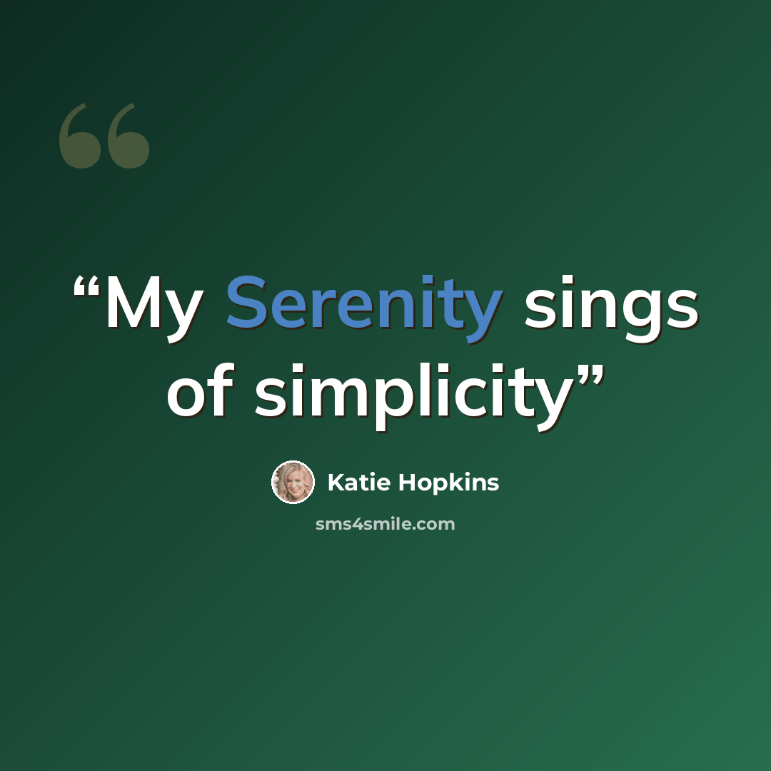 “My Serenity sings of simplicity” quote by Katie Hopkins