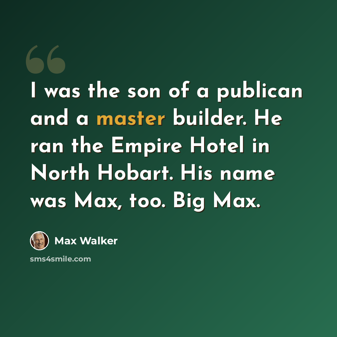 “I was the son of a publican and a master builder. He ran the Empire Hotel in North Hobart. His name was Max, too. Big Max.” quote by Max Walker