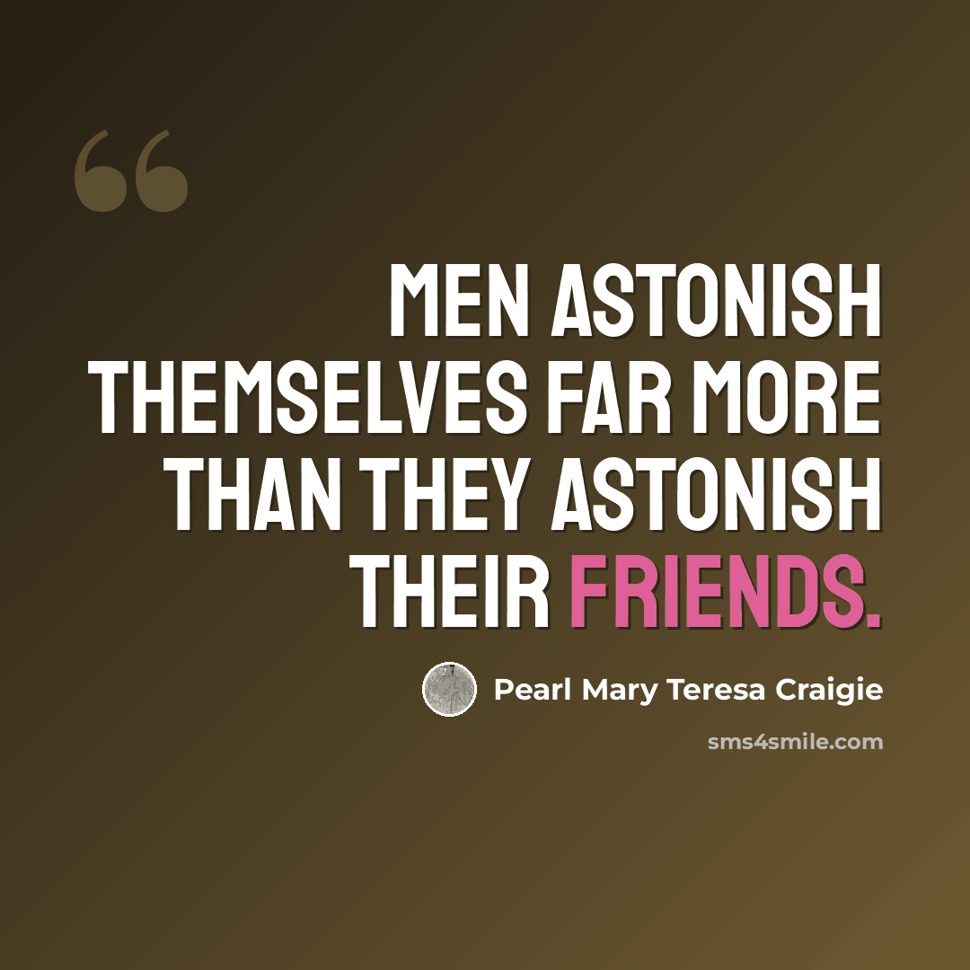 “Men astonish themselves far more than they astonish their friends.” quote by Pearl Mary Teresa Craigie