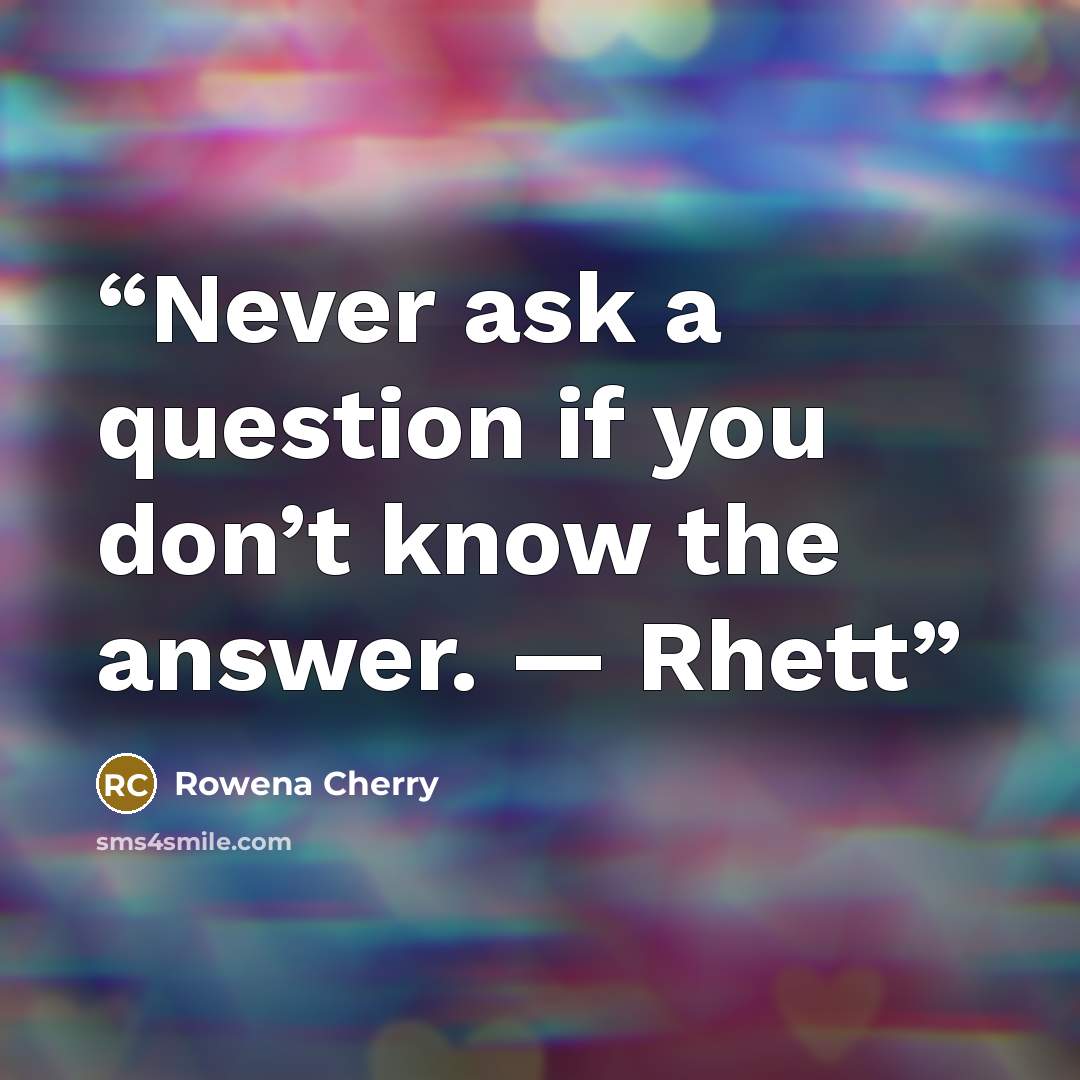 “Never ask a question if you don’t know the answer. — Rhett” quote by Rowena Cherry
