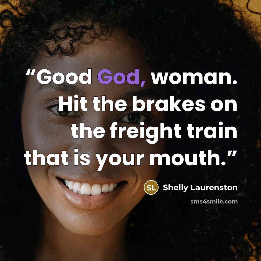 “Good God, woman. Hit the brakes on the freight train that is your mouth.” quote by Shelly Laurenston