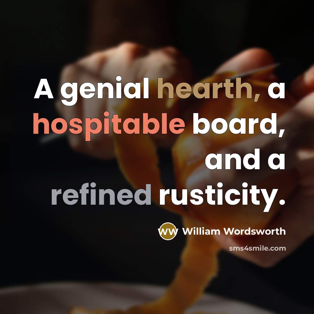 “A genial hearth, a hospitable board, and a refined rusticity.” quote by William Wordsworth
