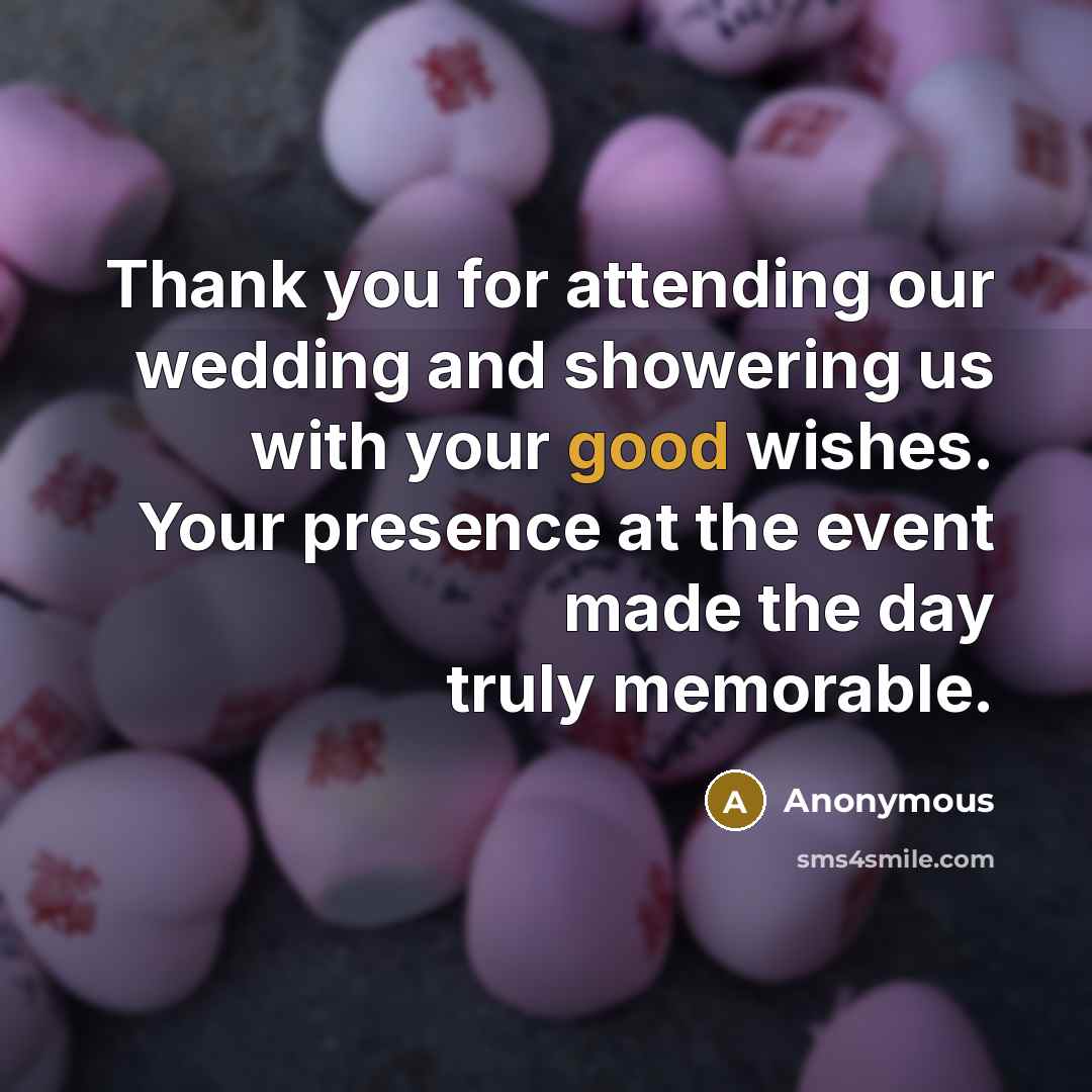 “Thank you for attending our wedding and showering us with your good wishes. Your presence at the event made the day truly memorable.” quote by Anonymous