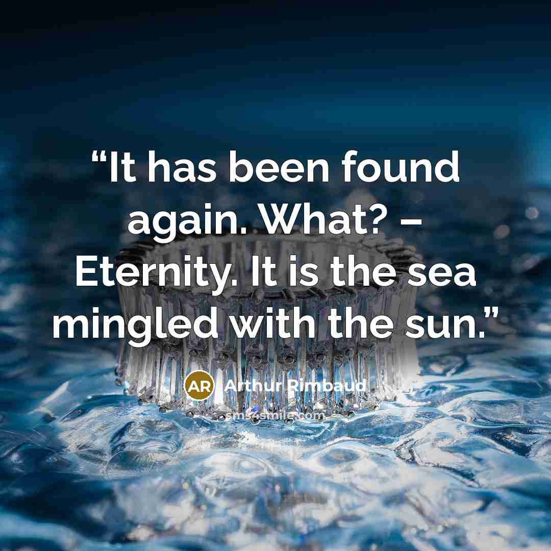 “It has been found again. What? – Eternity. It is the sea mingled with the sun.” quote by Arthur Rimbaud