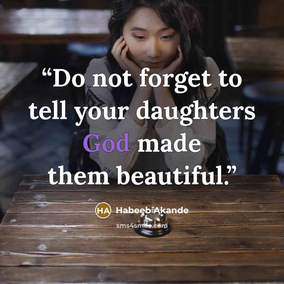 “Do not forget to tell your daughters God made them beautiful.” quote by Habeeb Akande