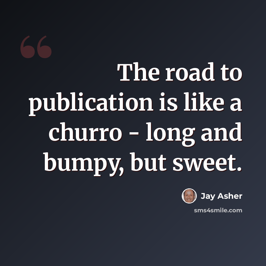 “The road to publication is like a churro - long and bumpy, but sweet.” quote by Jay Asher