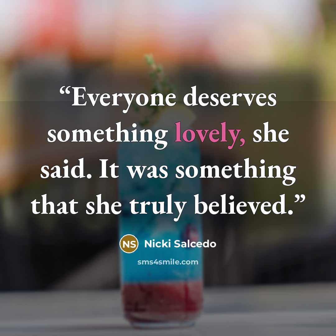 “Everyone deserves something lovely, she said. It was something that she truly believed.” quote by Nicki Salcedo