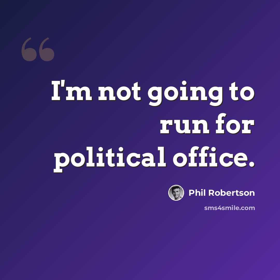 “I'm not going to run for political office.” quote by Phil Robertson