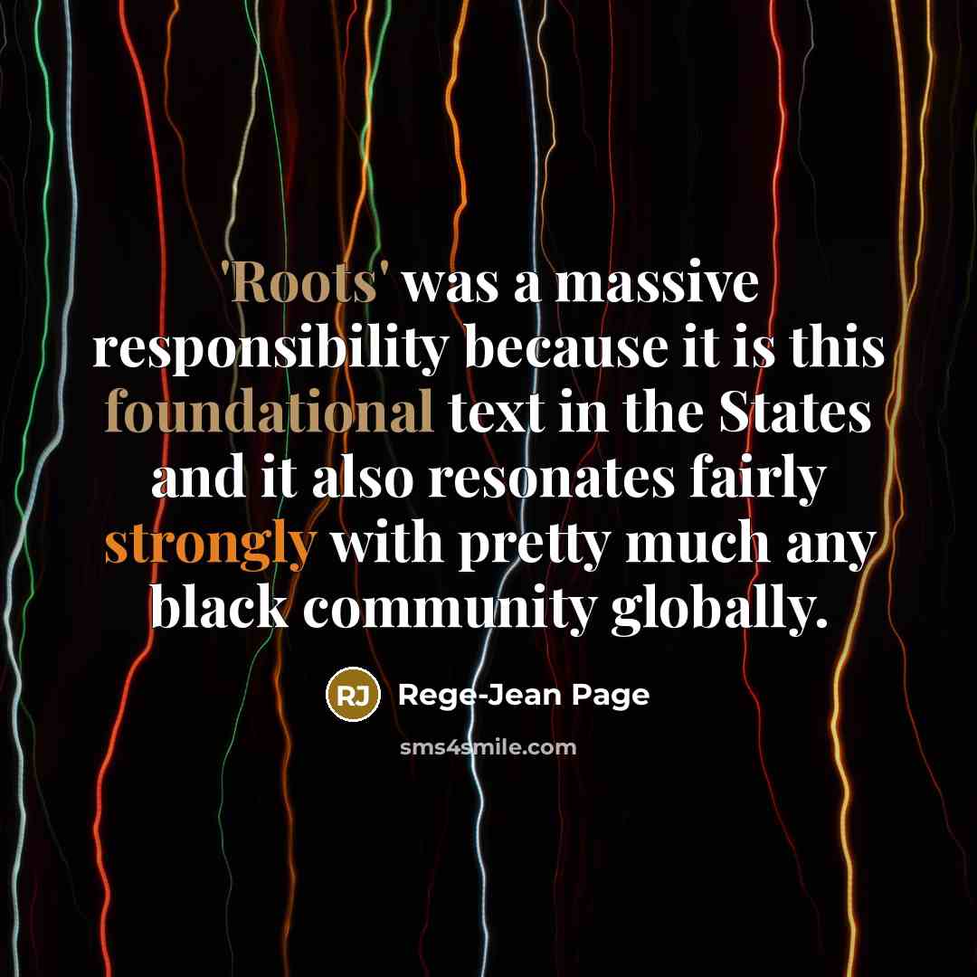 “'Roots' was a massive responsibility because it is this foundational text in the States and it also resonates fairly strongly with pretty much any black community globally.” quote by Rege-Jean Page