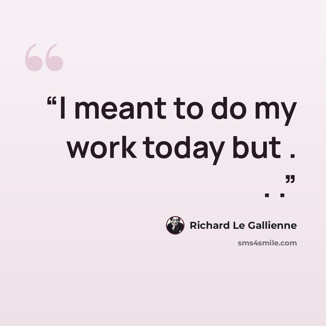 “I meant to do my work today but . . .” quote by Richard Le Gallienne