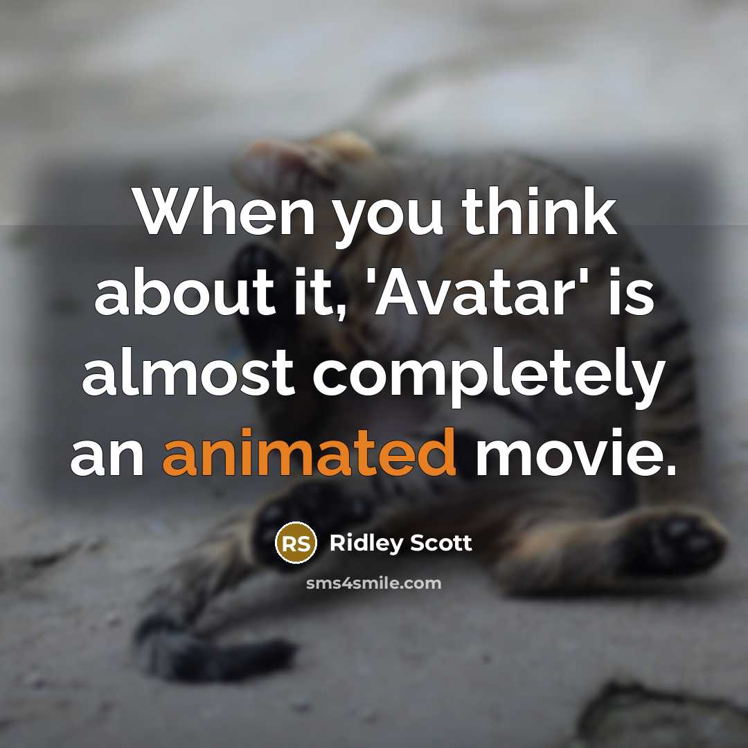 “When you think about it, 'Avatar' is almost completely an animated movie.” quote by Ridley Scott