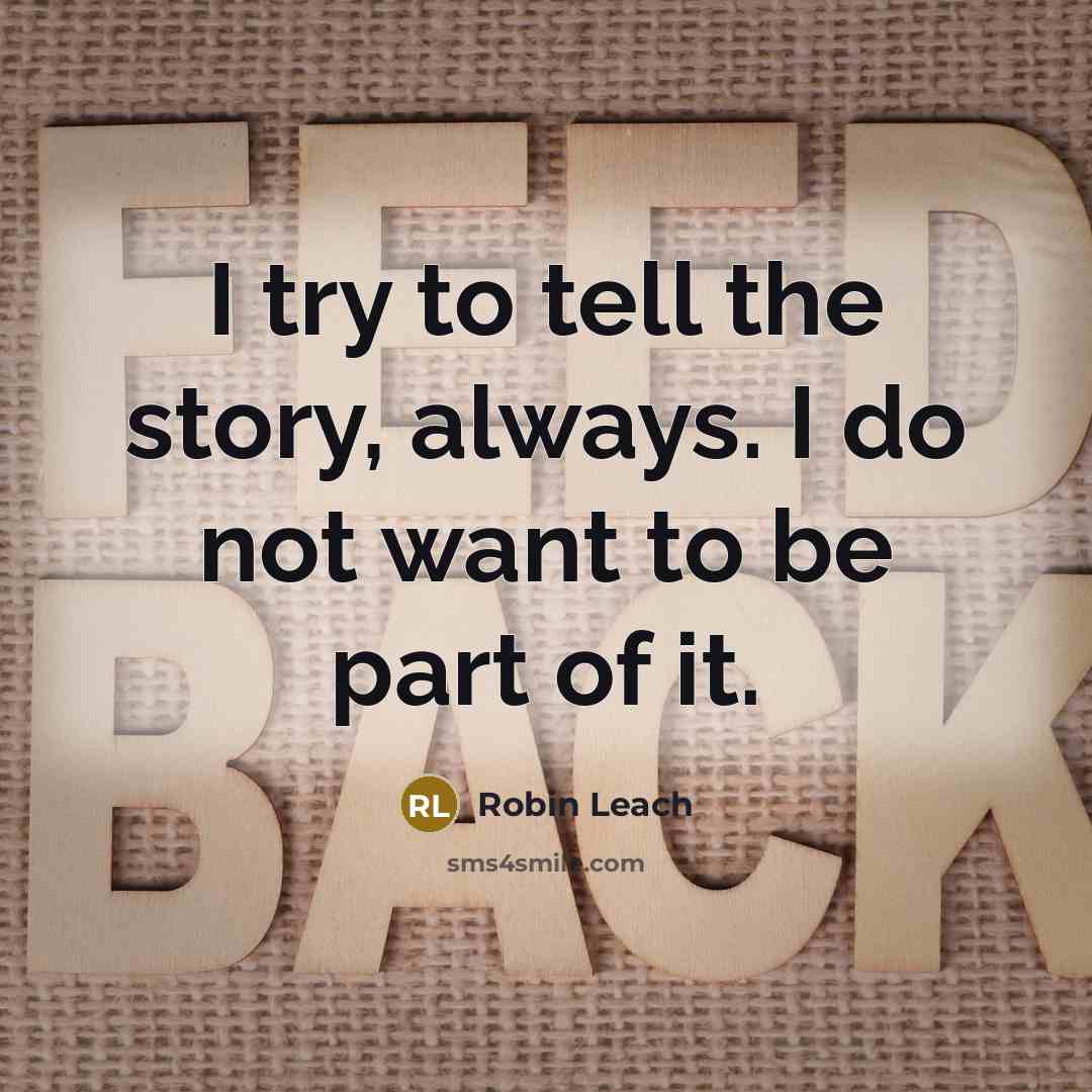 “I try to tell the story, always. I do not want to be part of it.” quote by Robin Leach