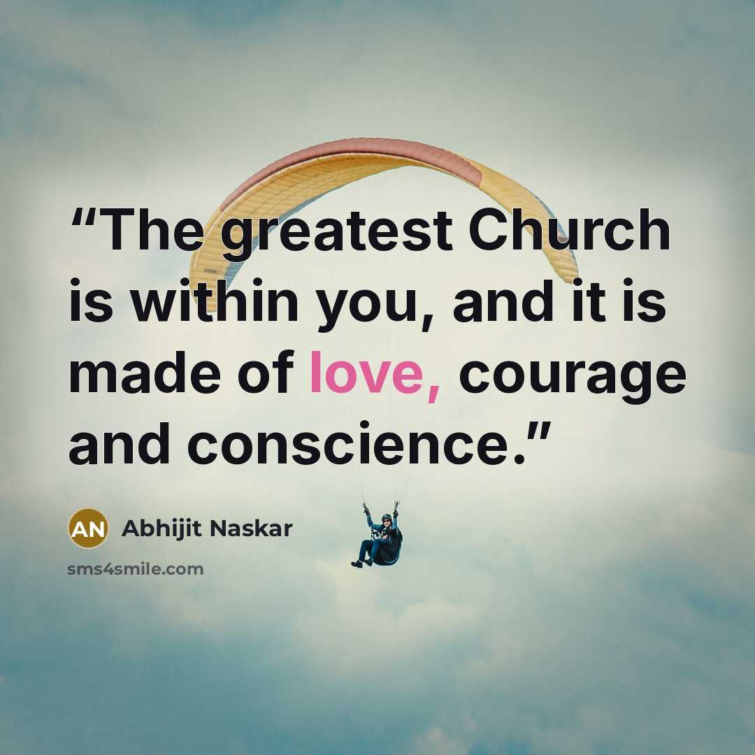 “The greatest Church is within you, and it is made of love, courage and conscience.” quote by Abhijit Naskar