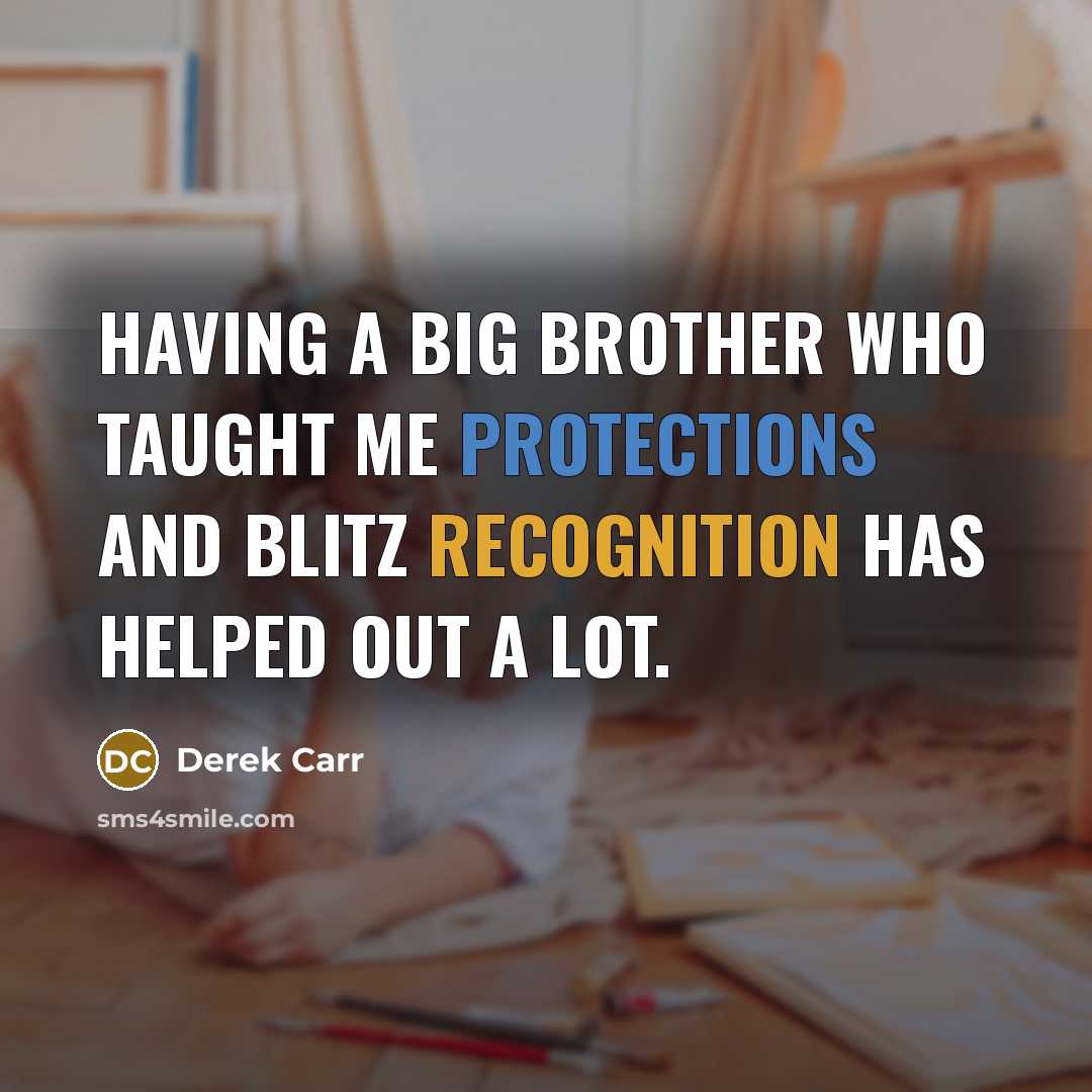 “Having a big brother who taught me protections and blitz recognition has helped out a lot.” quote by Derek Carr