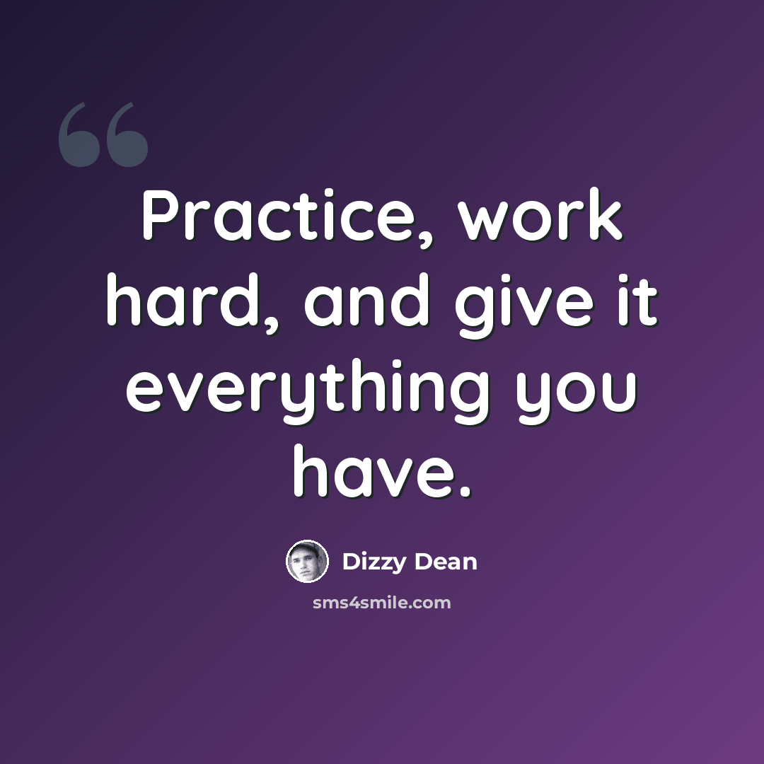 “Practice, work hard, and give it everything you have.” quote by Dizzy Dean