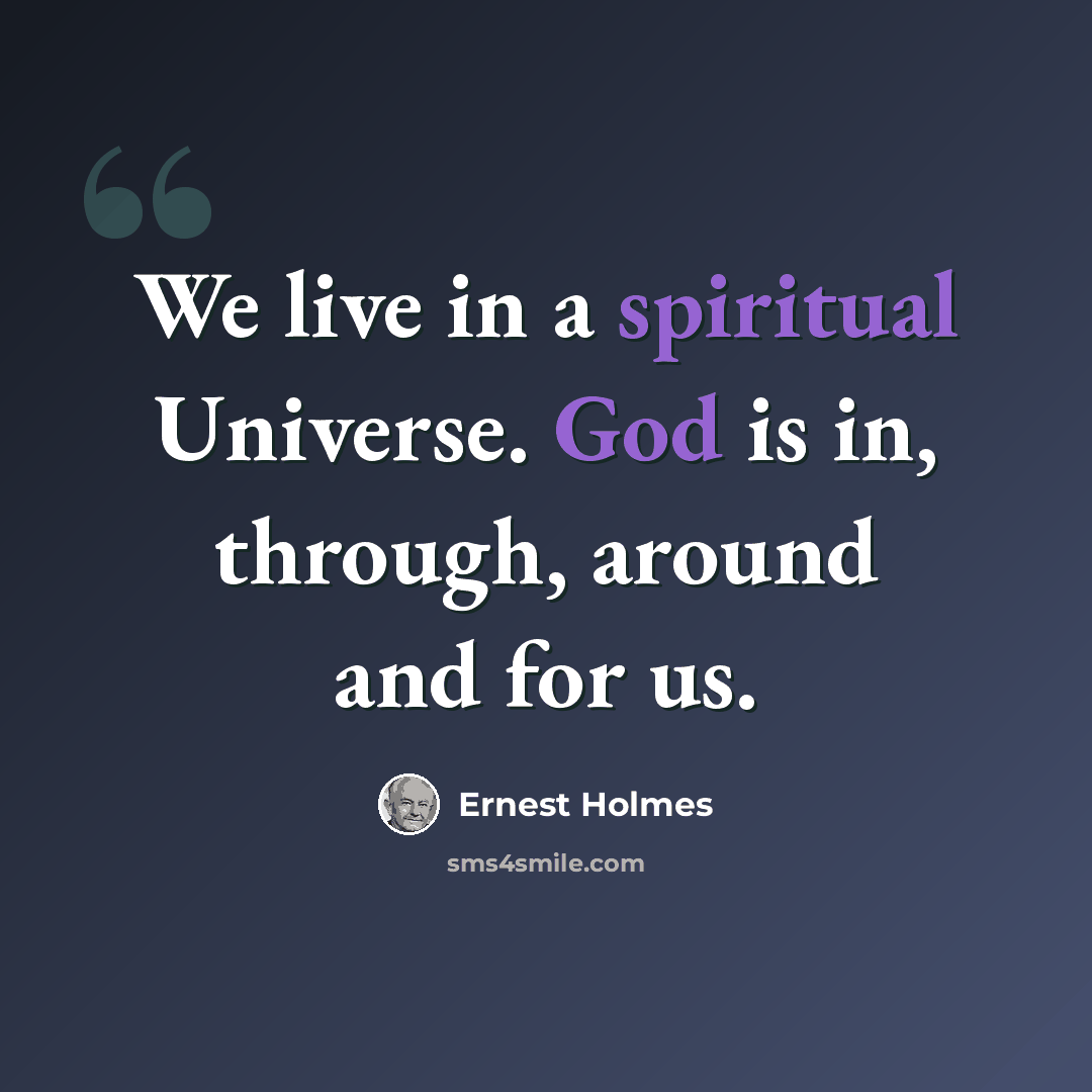 “We live in a spiritual Universe. God is in, through, around and for us.” quote by Ernest Holmes