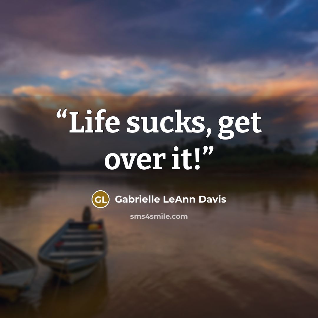 “Life sucks, get over it!” quote by Gabrielle LeAnn Davis
