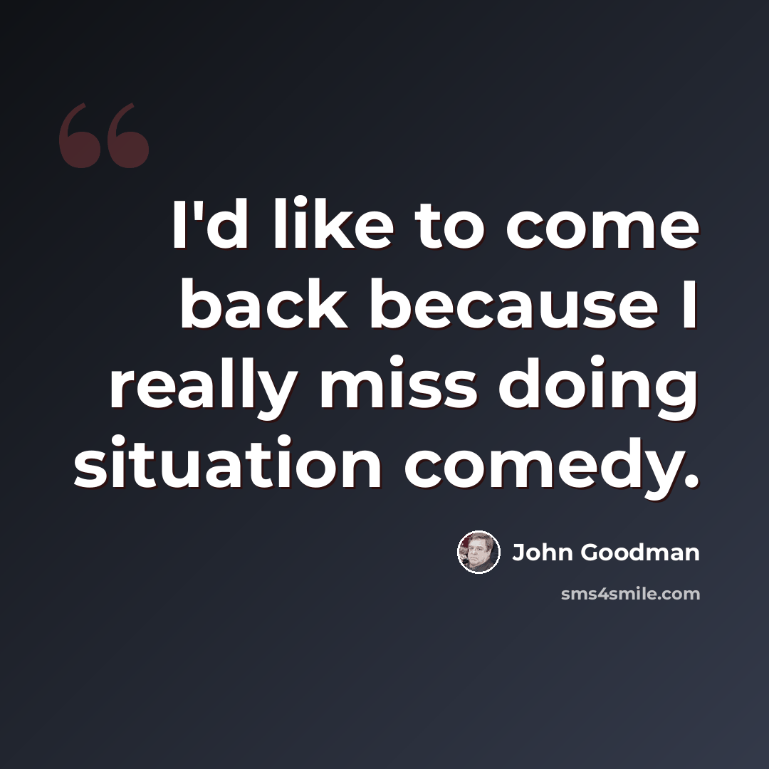 “I'd like to come back because I really miss doing situation comedy.” quote by John Goodman