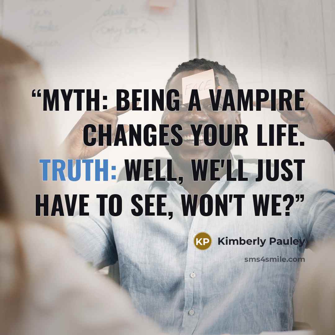 “Myth: Being a vampire changes your life. Truth: Well, we'll just have to see, won't we?” quote by Kimberly Pauley