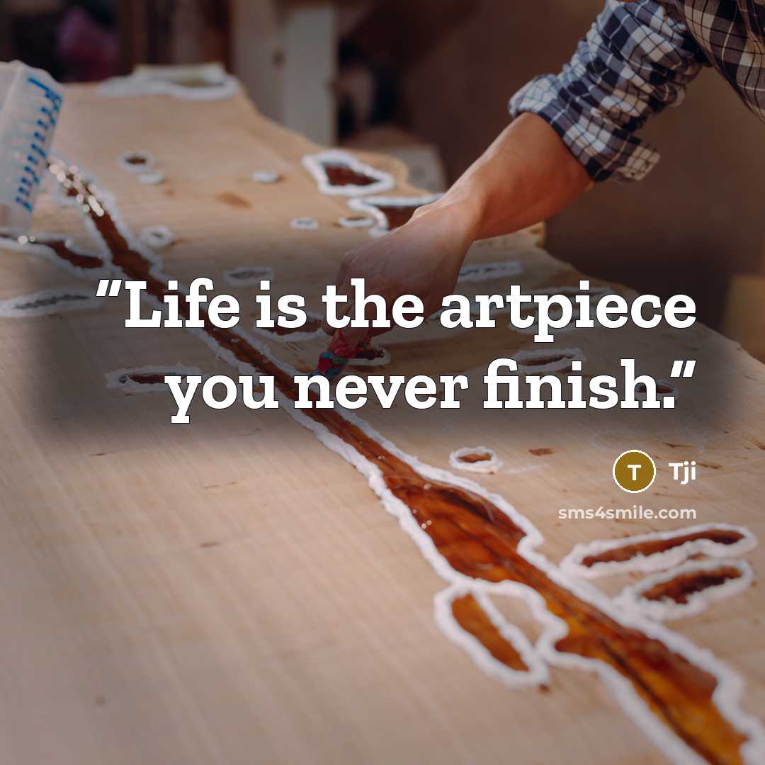 “Life is the artpiece you never finish.” quote by Tji