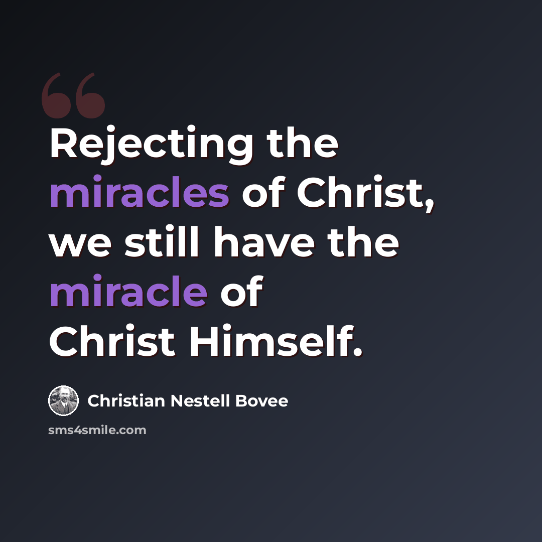 “Rejecting the miracles of Christ, we still have the miracle of Christ Himself.” quote by Christian Nestell Bovee