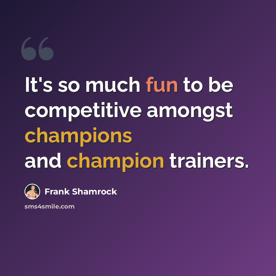 “It's so much fun to be competitive amongst champions and champion trainers.” quote by Frank Shamrock