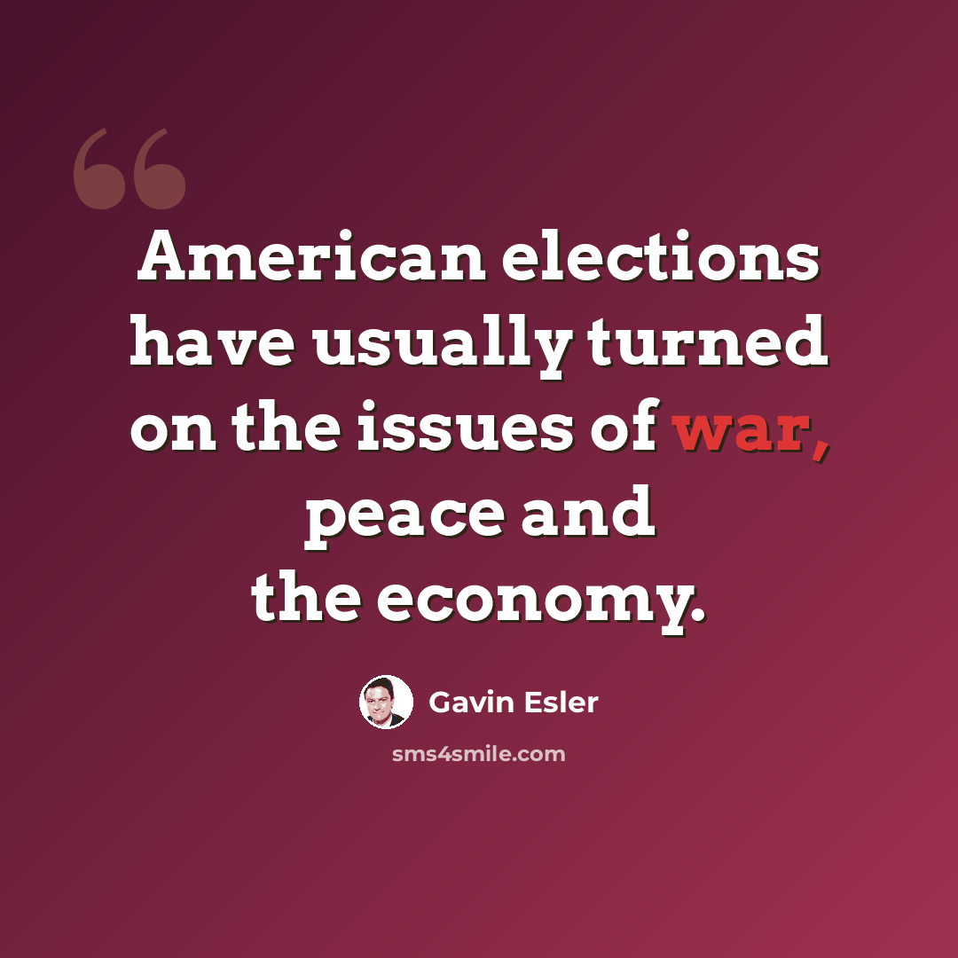 “American elections have usually turned on the issues of war, peace and the economy.” quote by Gavin Esler