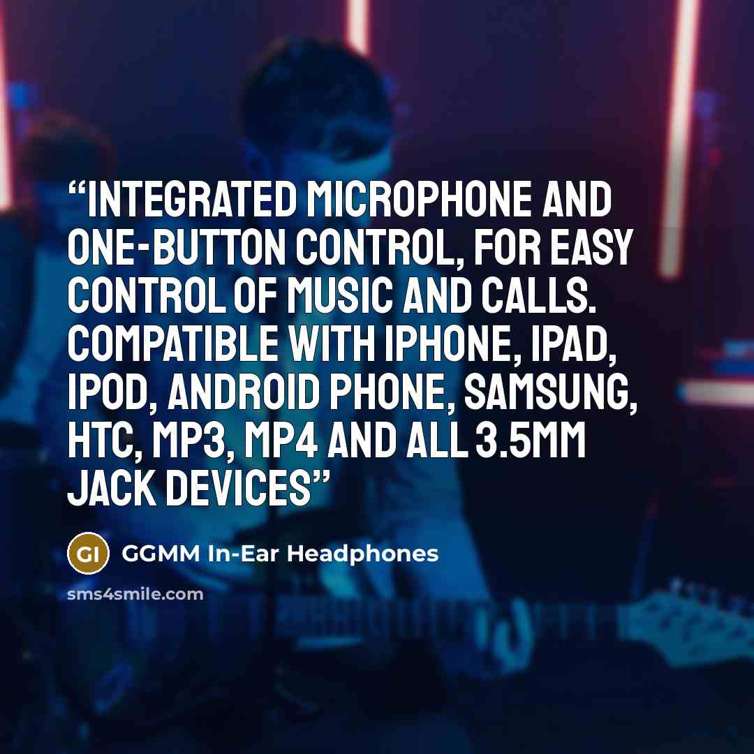 “Integrated microphone and one-button control, for easy control of music and calls. Compatible with iPhone, iPad, iPod, Android phone, Samsung, HTC, MP3, MP4 and all 3.5mm jack devices” quote by GGMM In-Ear Headphones
