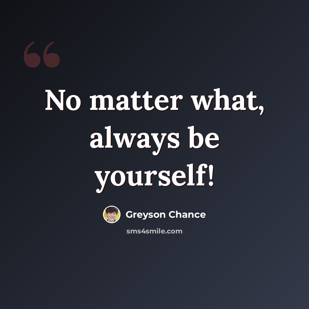 “No matter what, always be yourself!” quote by Greyson Chance