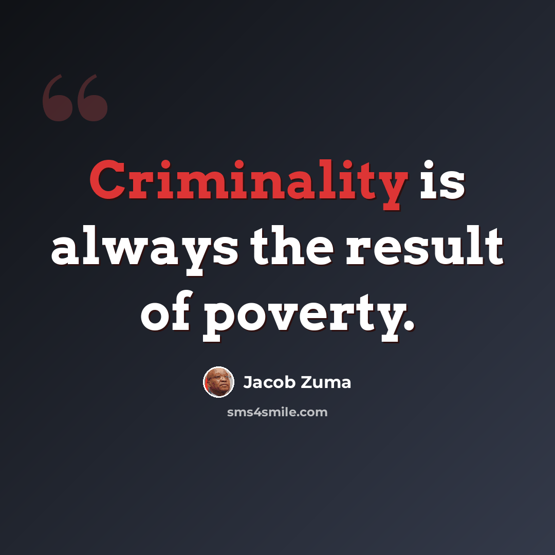 “Criminality is always the result of poverty.” quote by Jacob Zuma