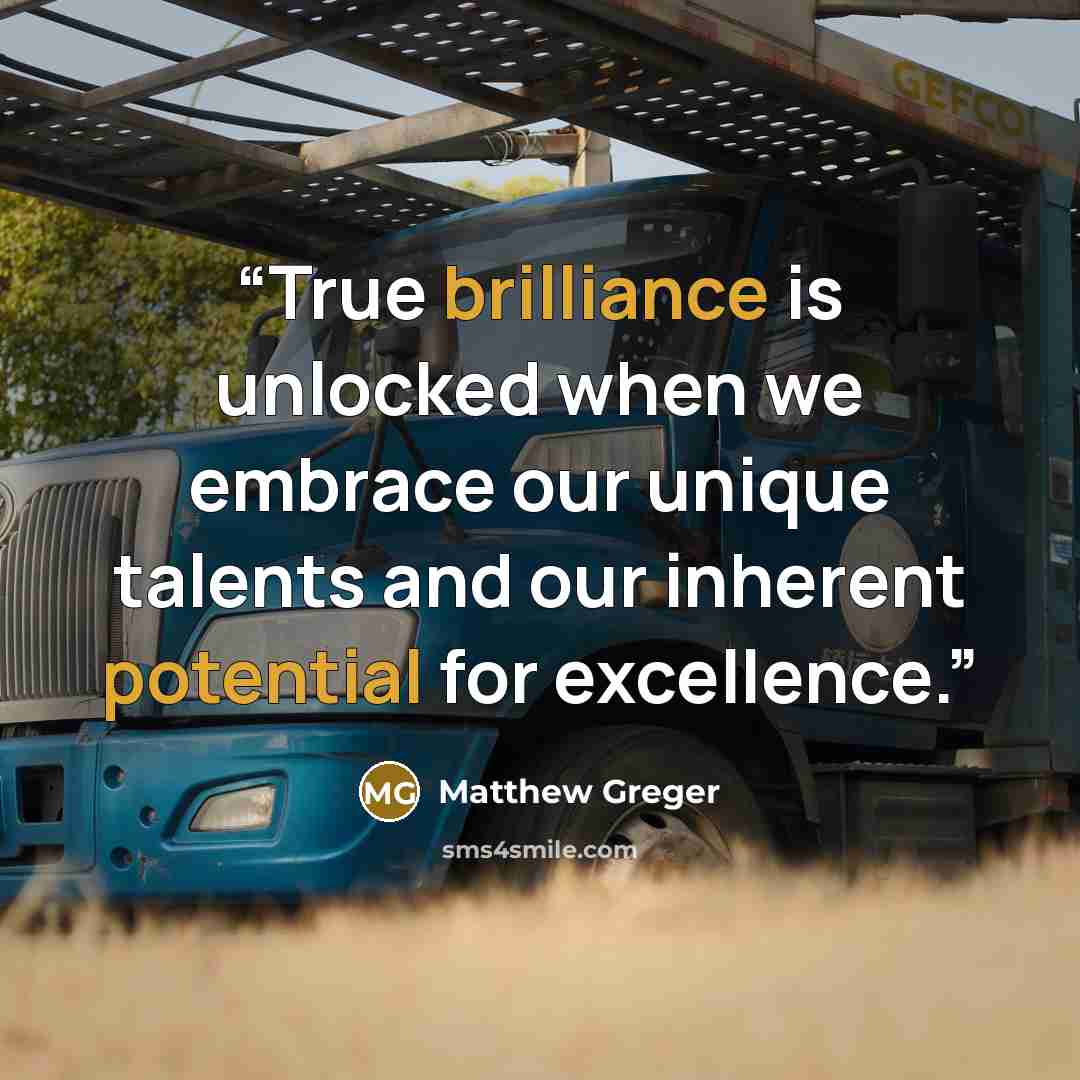 “True brilliance is unlocked when we embrace our unique talents and our inherent potential for excellence.” quote by Matthew Greger