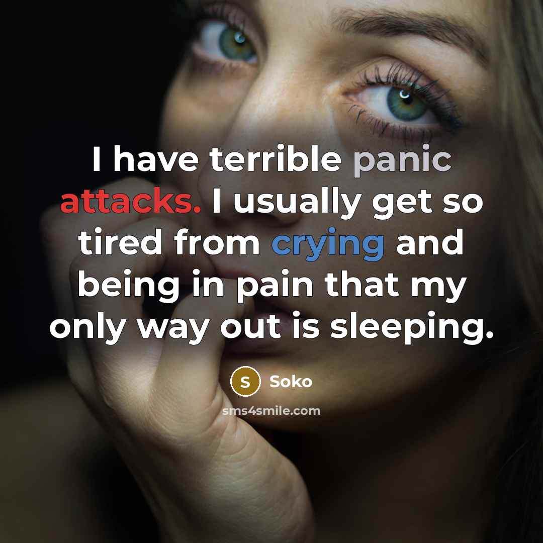 “I have terrible panic attacks. I usually get so tired from crying and being in pain that my only way out is sleeping.” quote by Soko