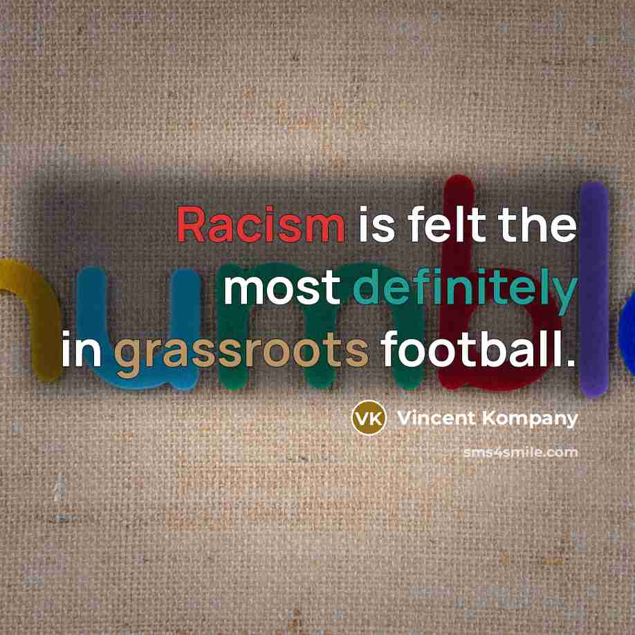 “Racism is felt the most definitely in grassroots football.” quote by Vincent Kompany