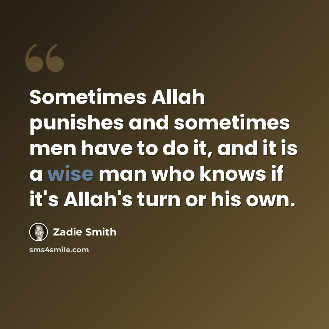 “Sometimes Allah punishes and sometimes men have to do it, and it is a wise man who knows if it's Allah's turn or his own.” quote by Zadie Smith