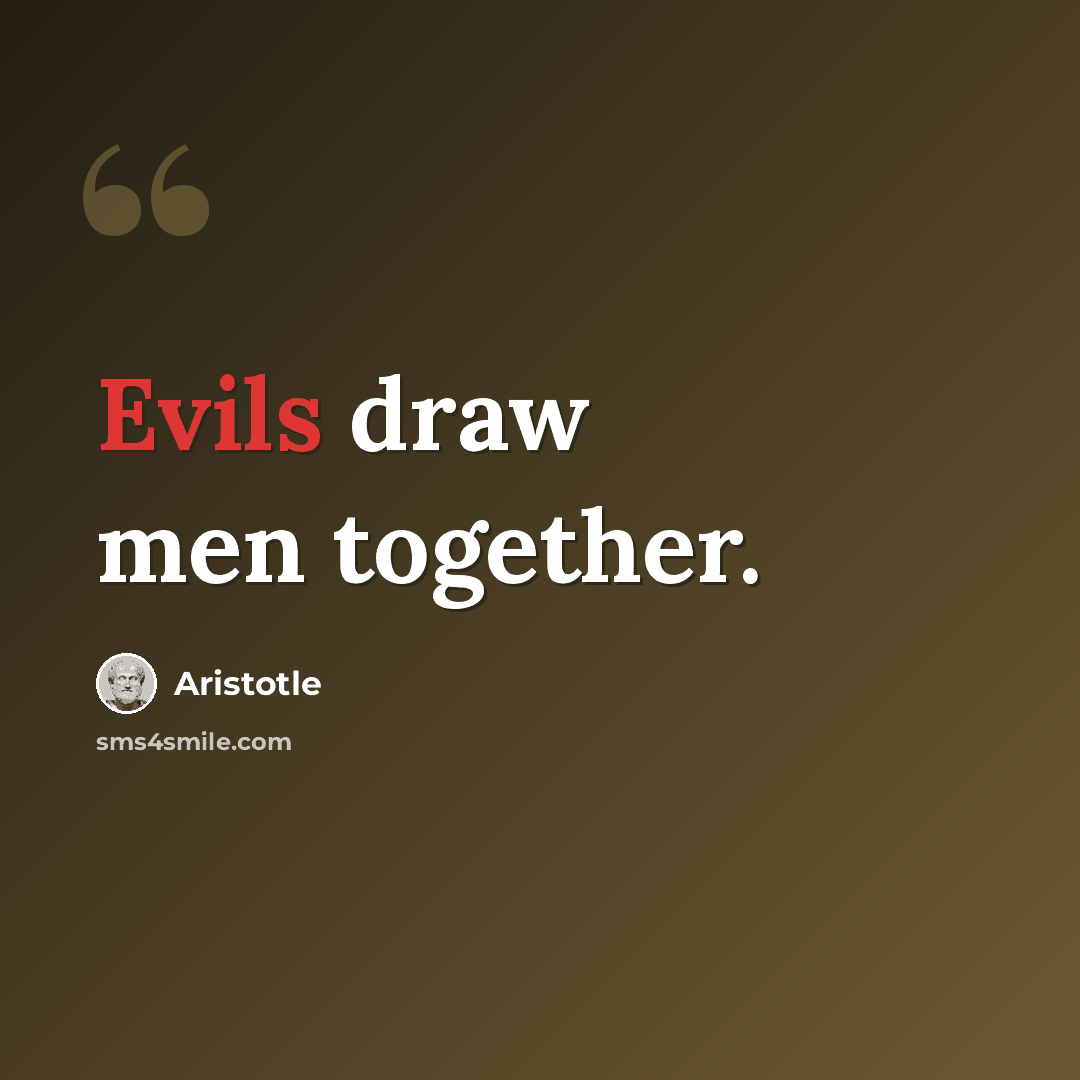 “Evils draw men together.” quote by Aristotle