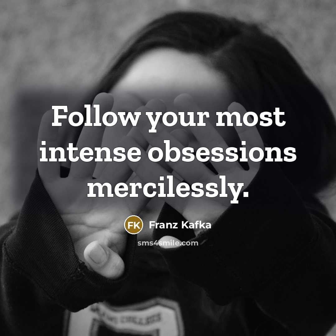 “Follow your most intense obsessions mercilessly.” quote by Franz Kafka