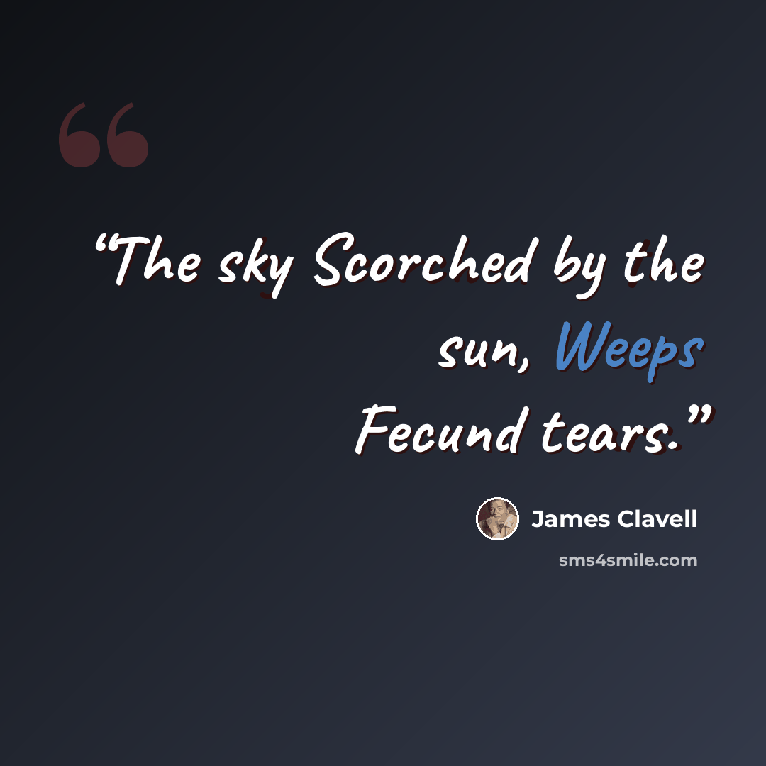 “The sky Scorched by the sun, Weeps Fecund tears.” quote by James Clavell