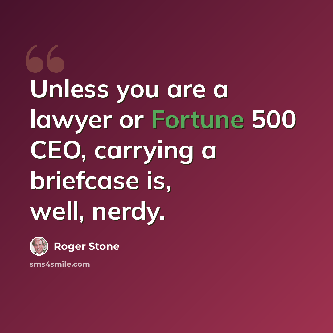“Unless you are a lawyer or Fortune 500 CEO, carrying a briefcase is, well, nerdy.” quote by Roger Stone