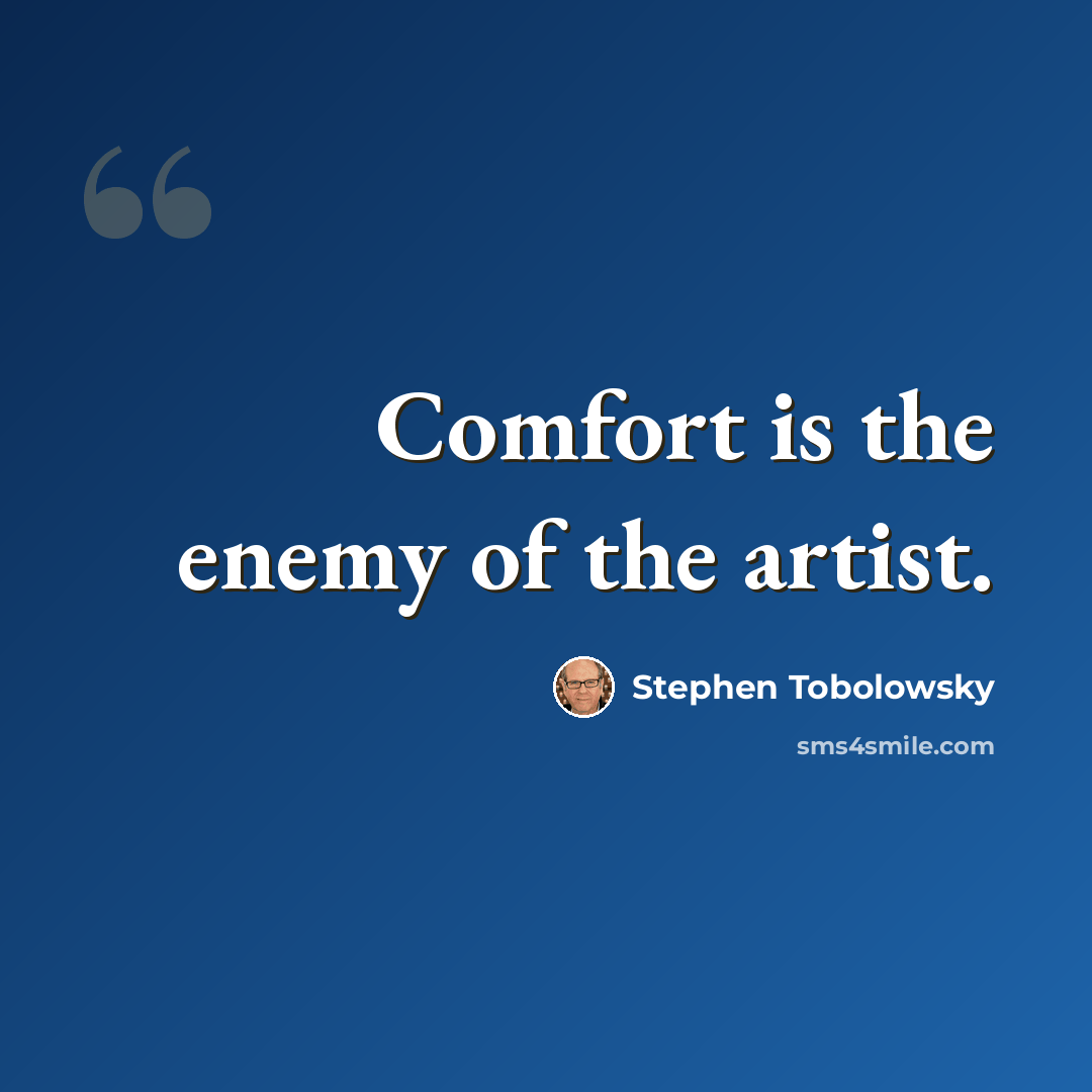 “Comfort is the enemy of the artist.” quote by Stephen Tobolowsky