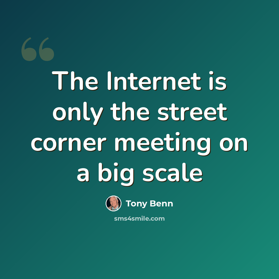 “The Internet is only the street corner meeting on a big scale” quote by Tony Benn