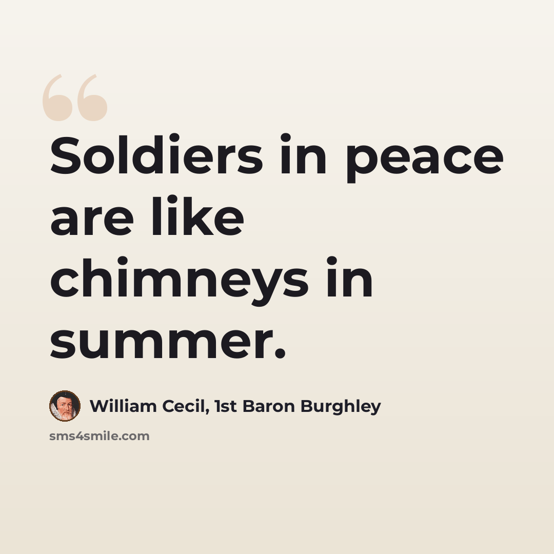 “Soldiers in peace are like chimneys in summer.” quote by William Cecil, 1st Baron Burghley