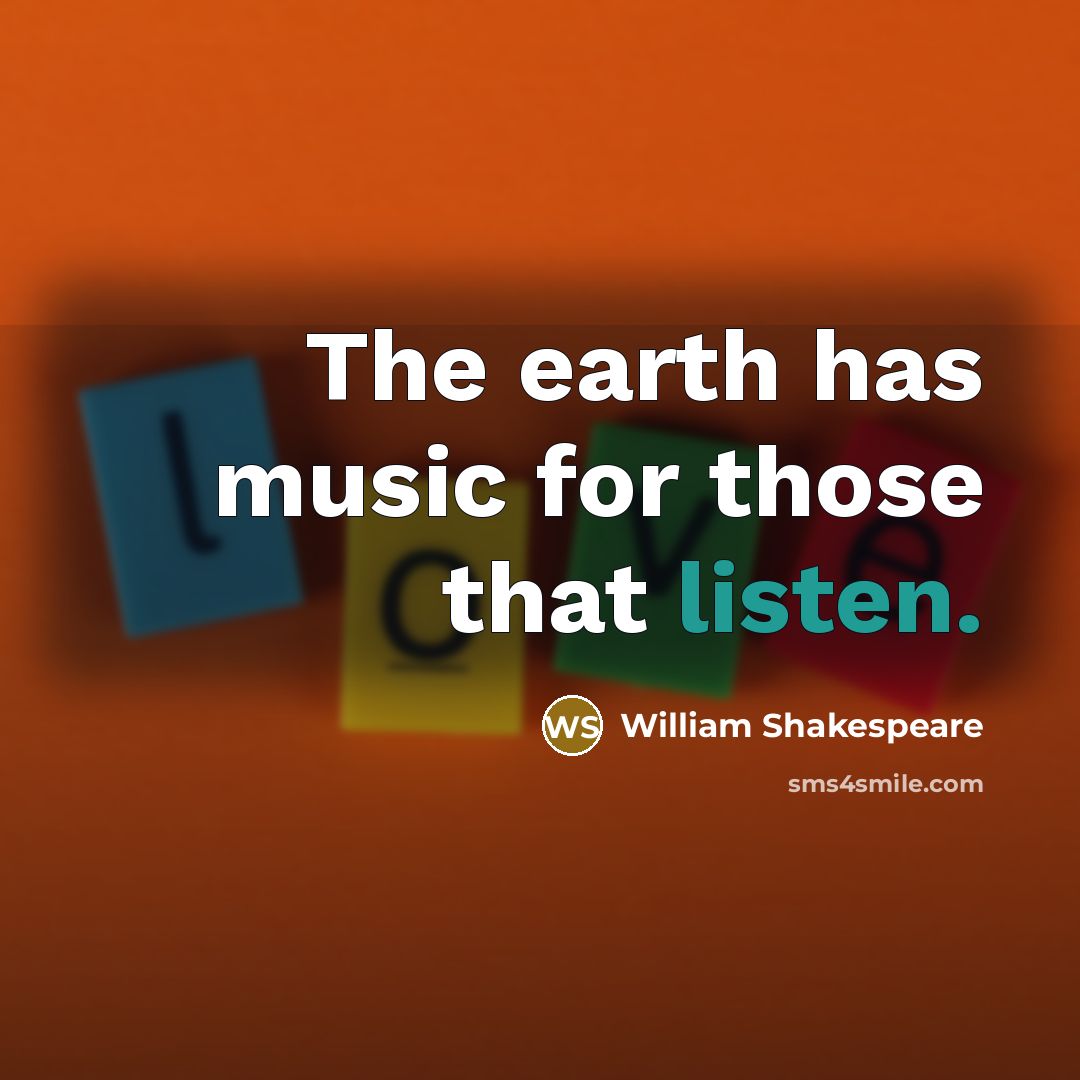 “The earth has music for those that listen.” quote by William Shakespeare