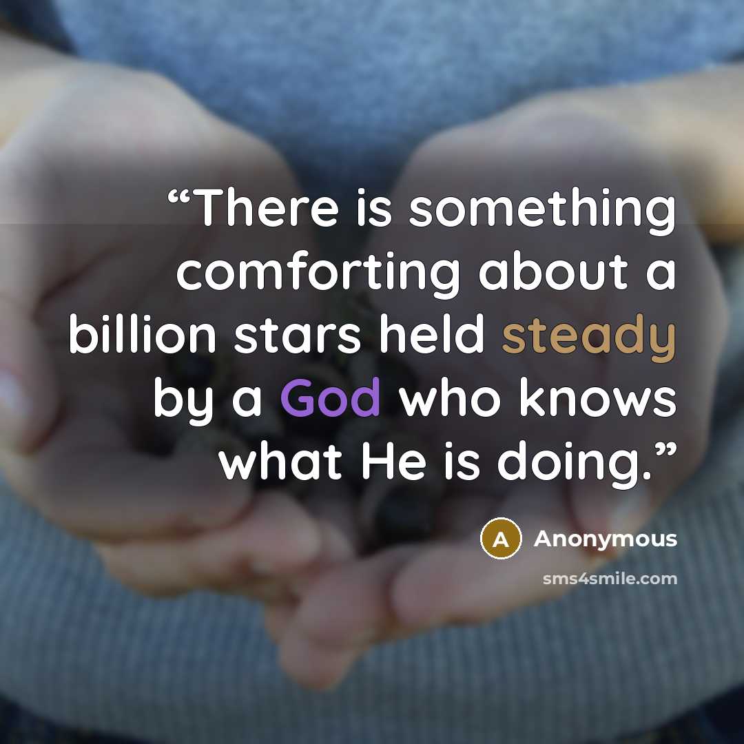 “There is something comforting about a billion stars held steady by a God who knows what He is doing.” quote by Anonymous