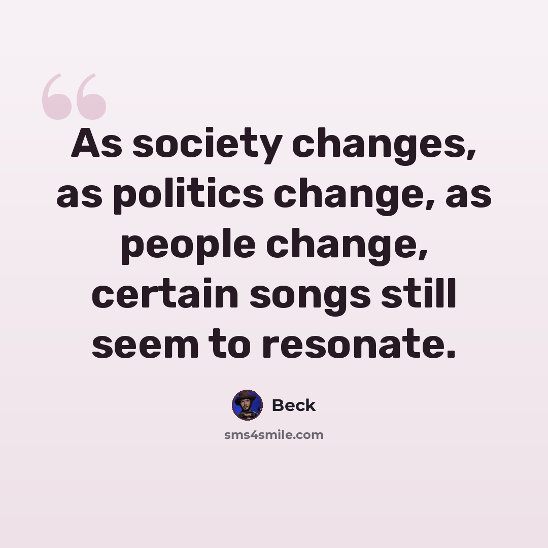 “As society changes, as politics change, as people change, certain songs still seem to resonate.” quote by Beck