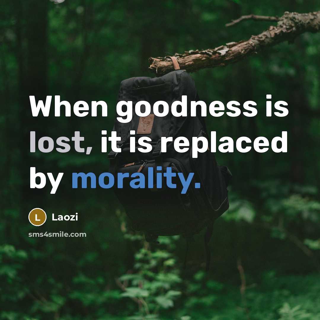 “When goodness is lost, it is replaced by morality.” quote by Laozi