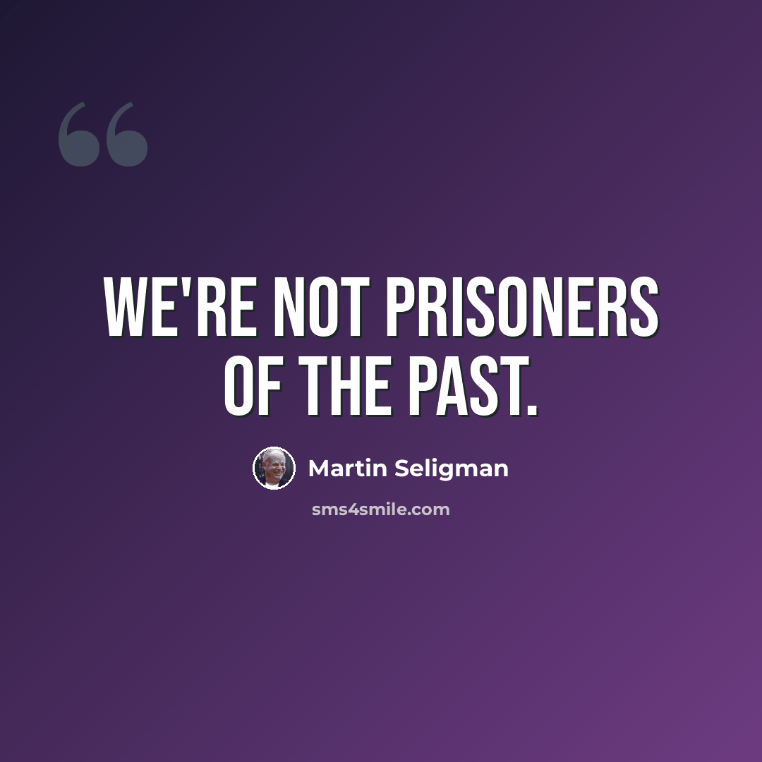 “We're not prisoners of the past.” quote by Martin Seligman