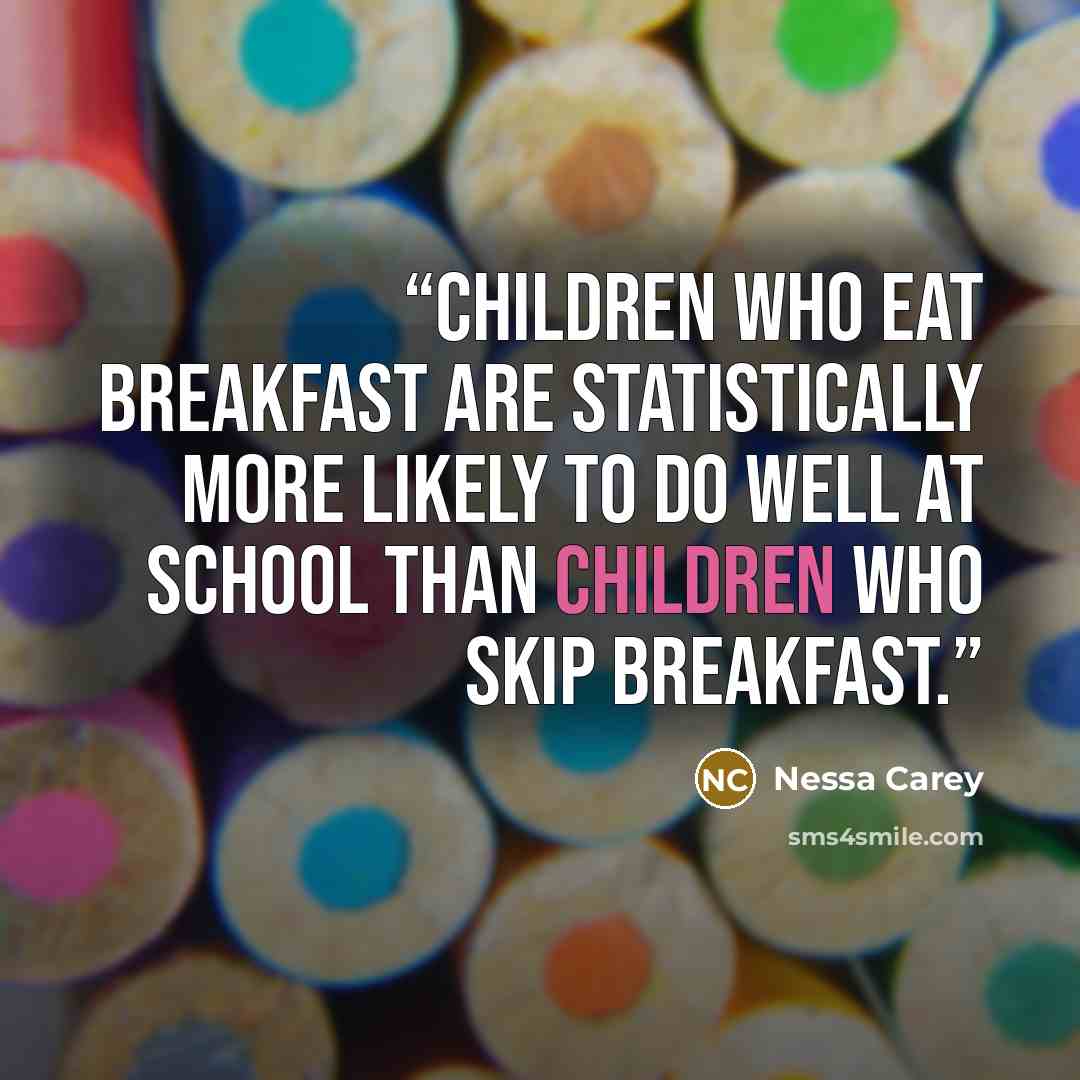 “Children who eat breakfast are statistically more likely to do well at school than children who skip breakfast.” quote by Nessa Carey